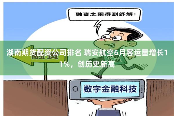 湖南期货配资公司排名 瑞安航空6月客运量增长11%，创历史新高