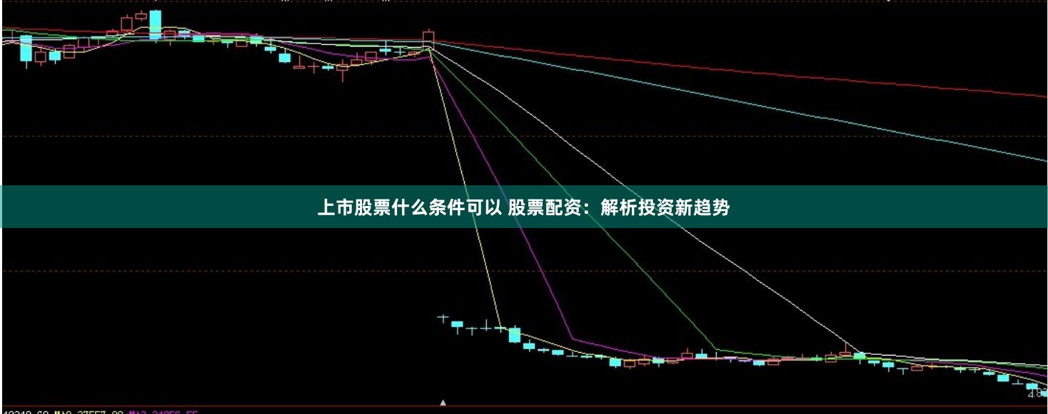 上市股票什么条件可以 股票配资：解析投资新趋势