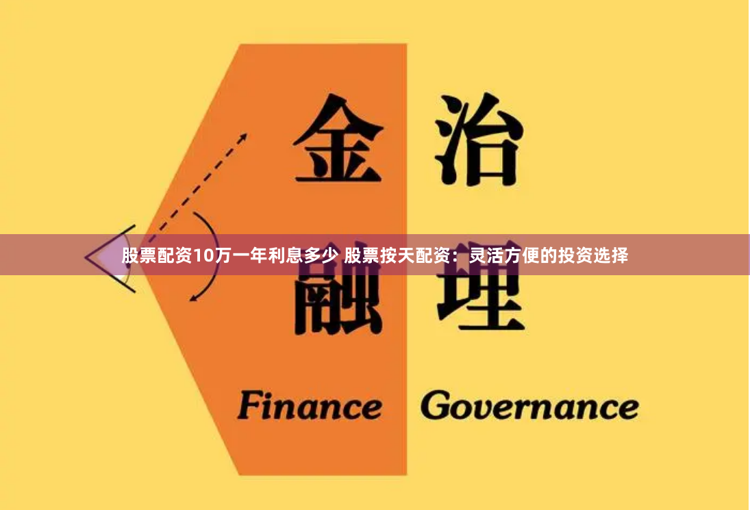 股票配资10万一年利息多少 股票按天配资：灵活方便的投资选择