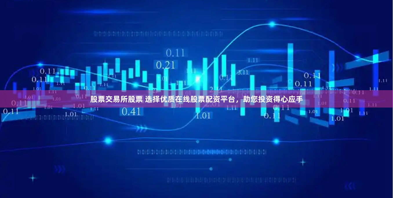 股票交易所股票 选择优质在线股票配资平台，助您投资得心应手