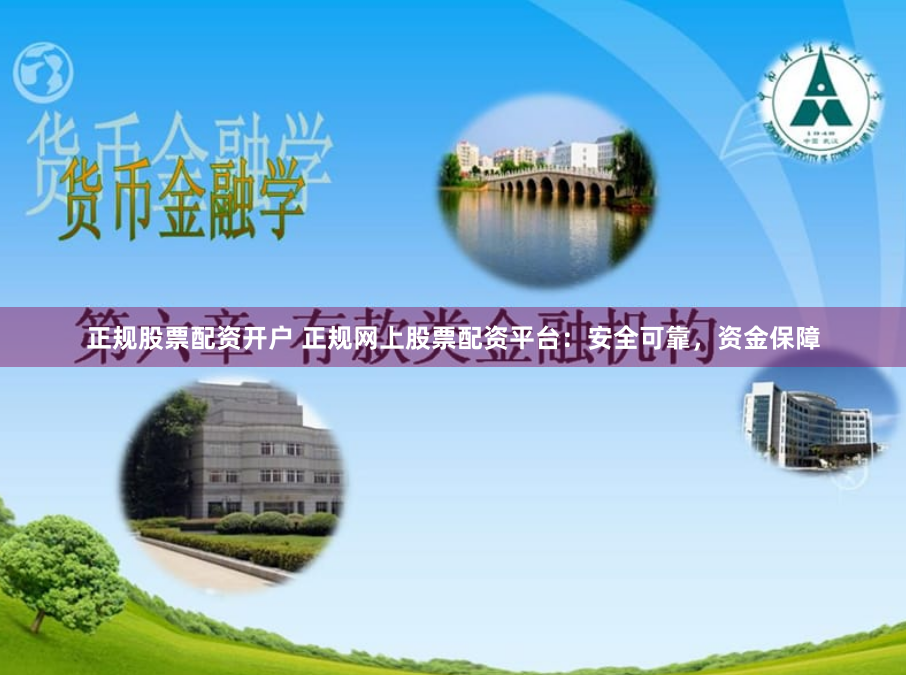 正规股票配资开户 正规网上股票配资平台:安全可靠,资金保障