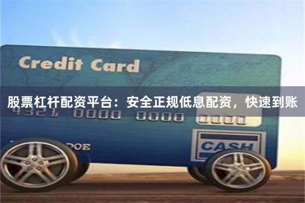 股票杠杆配资平台：安全正规低息配资，快速到账