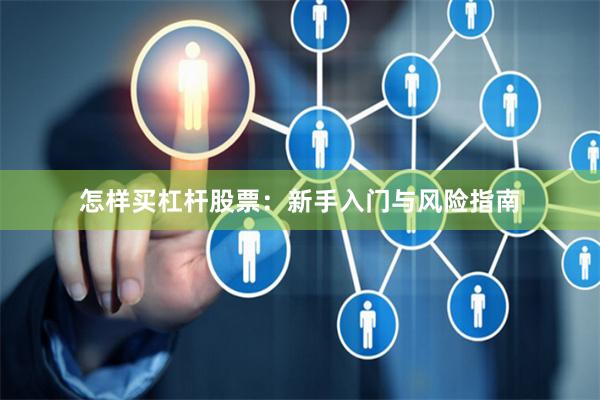 怎样买杠杆股票：新手入门与风险指南